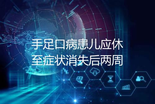 手足口病患儿应休至症状消失后两周