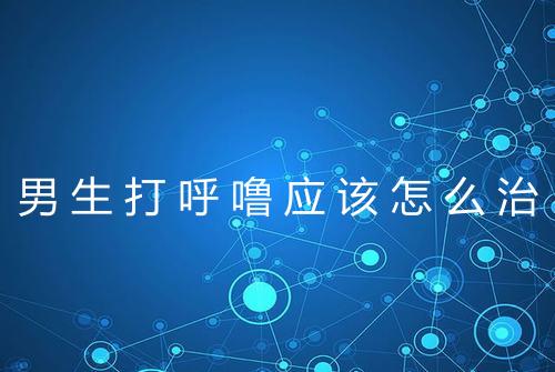 男生打呼噜应该怎么治