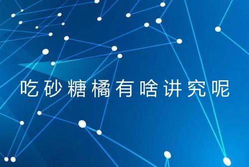 吃砂糖橘有啥讲究呢