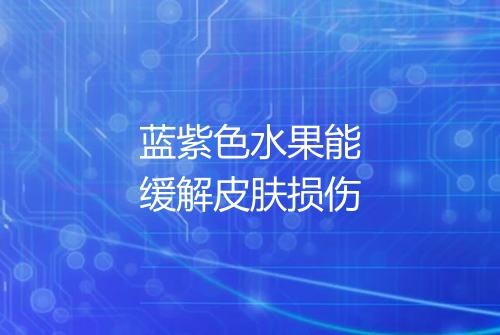 蓝紫色水果能缓解皮肤损伤