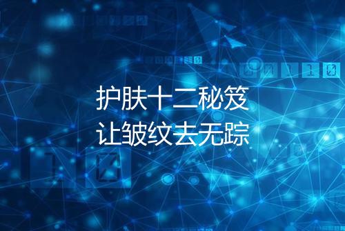 护肤十二秘笈让皱纹去无踪