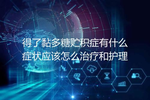 得了黏多糖贮积症有什么症状应该怎么治疗和护理