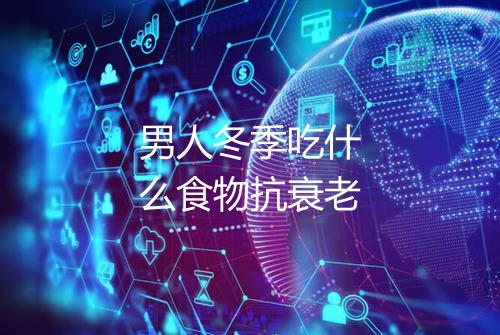 男人冬季吃什么食物抗衰老