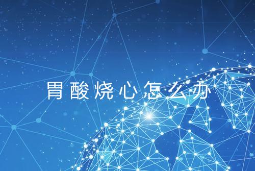 胃酸烧心怎么办