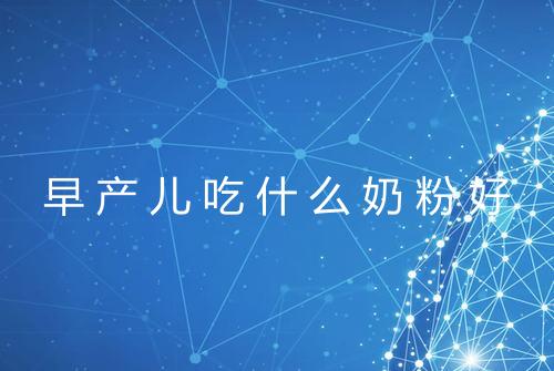 早产儿吃什么奶粉好