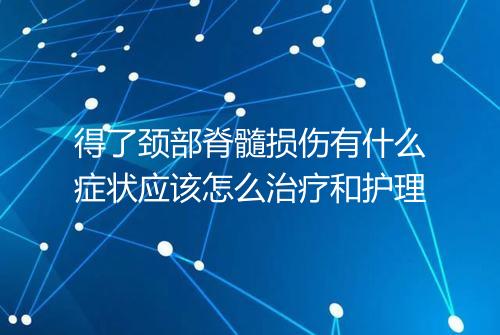 得了颈部脊髓损伤有什么症状应该怎么治疗和护理