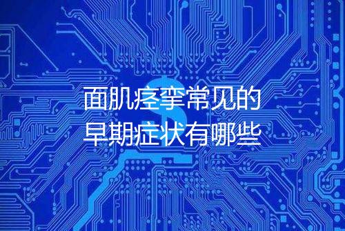 面肌痉挛常见的早期症状有哪些