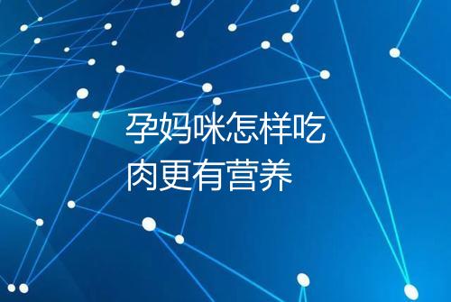 孕妈咪怎样吃肉更有营养