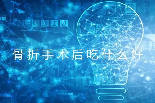 骨折手术后吃什么好
