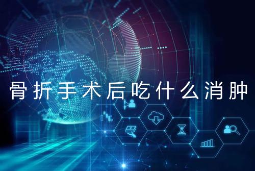 骨折手术后吃什么消肿