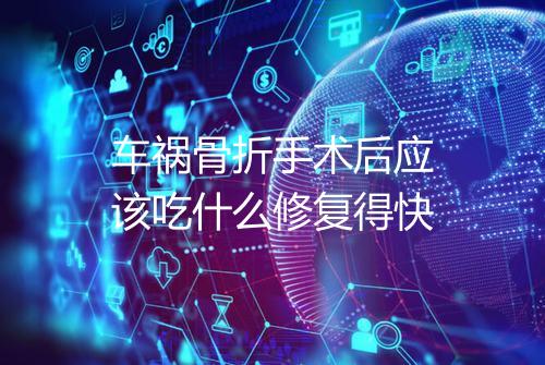 车祸骨折手术后应该吃什么修复得快