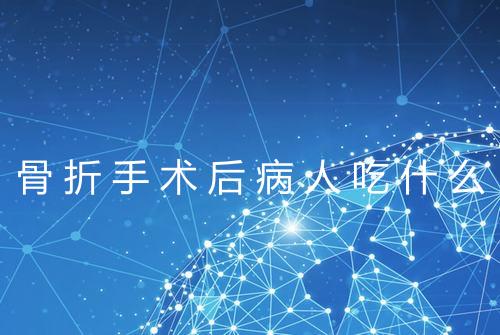 骨折手术后病人吃什么