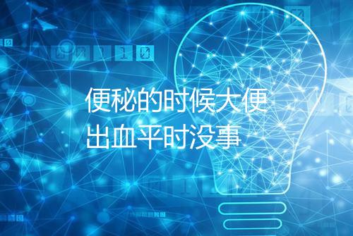 便秘的时候大便出血平时没事