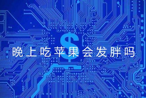 晚上吃苹果会发胖吗