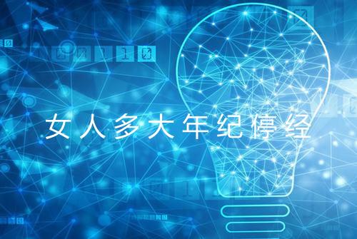 女人多大年纪停经