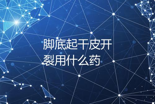脚底起干皮开裂用什么药