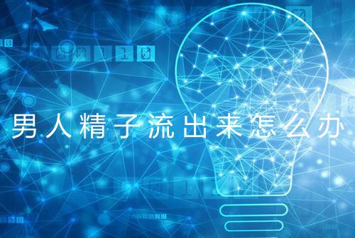 男人精子流出来怎么办