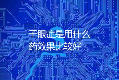 干眼症是用什么药效果比较好