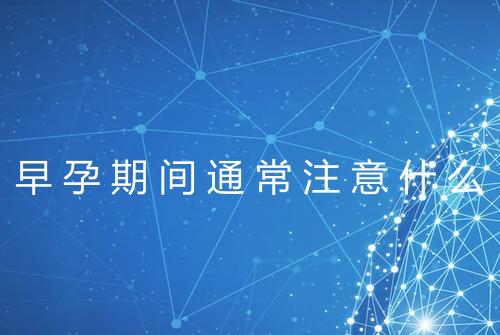 早孕期间通常注意什么