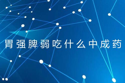 胃强脾弱吃什么中成药