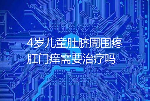 4岁儿童肚脐周围疼肛门痒需要治疗吗