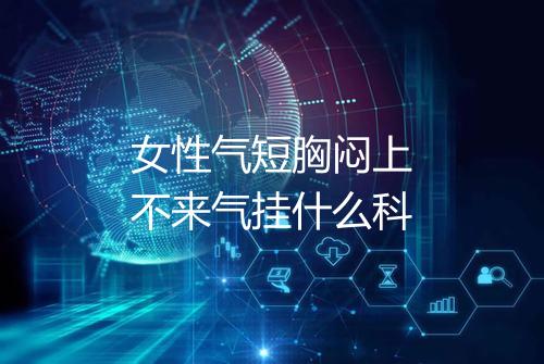 女性气短胸闷上不来气挂什么科
