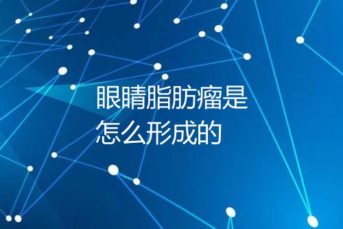 眼睛脂肪瘤是怎么形成的