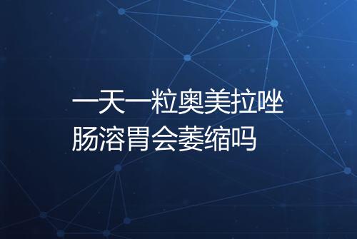 一天一粒奥美拉唑肠溶胃会萎缩吗