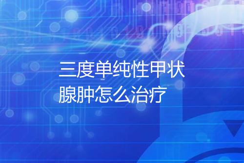 三度单纯性甲状腺肿怎么治疗