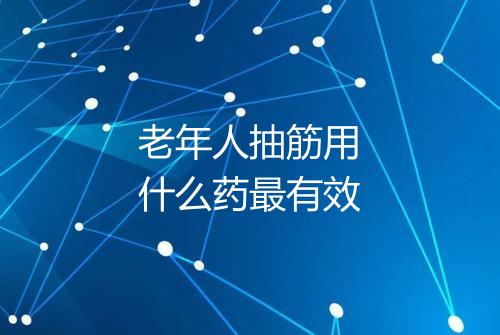 老年人抽筋用什么药最有效