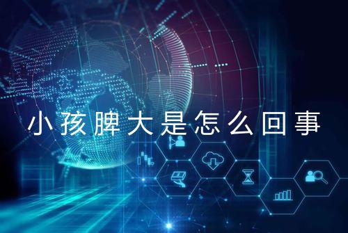 小孩脾大是怎么回事