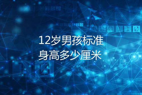 12岁男孩标准身高多少厘米
