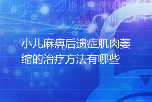 小儿麻痹后遗症肌肉萎缩的治疗方法有哪些