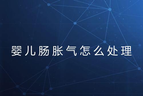 婴儿肠胀气怎么处理