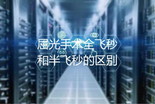 屈光手术全飞秒和半飞秒的区别