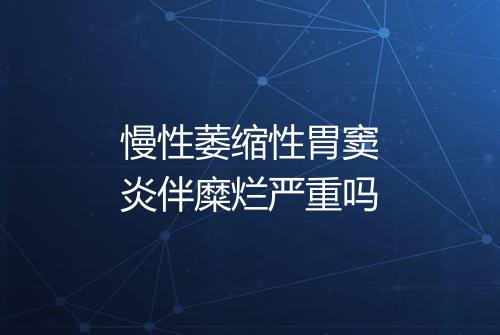 慢性萎缩性胃窦炎伴糜烂严重吗