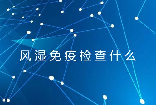 风湿免疫检查什么