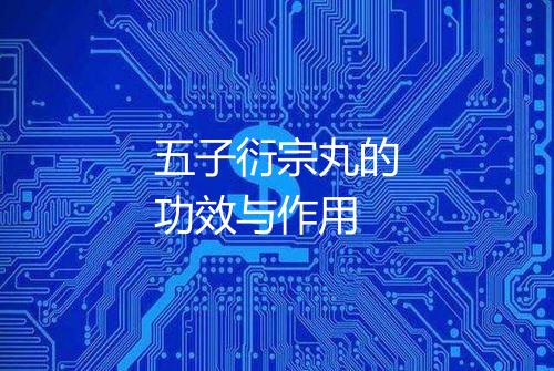 五子衍宗丸的功效与作用