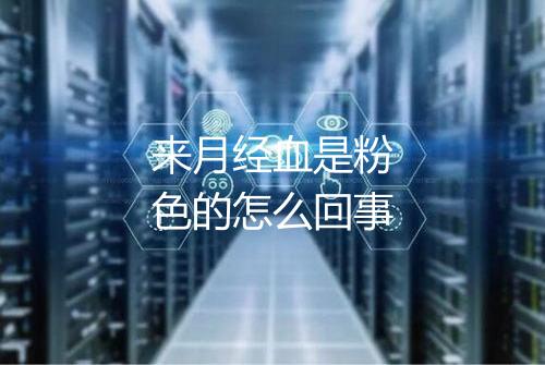 来月经血是粉色的怎么回事