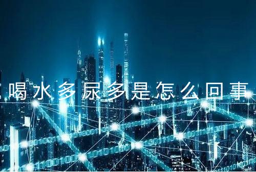 喝水多尿多是怎么回事
