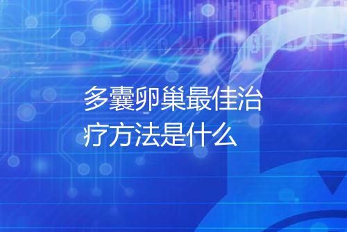 多囊卵巢最佳治疗方法是什么
