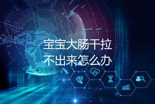宝宝大肠干拉不出来怎么办