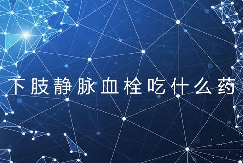 下肢静脉血栓吃什么药