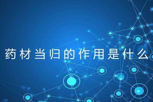 药材当归的作用是什么
