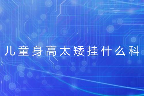儿童身高太矮挂什么科