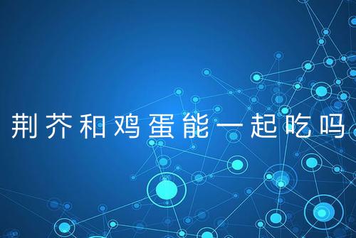 荆芥和鸡蛋能一起吃吗