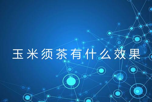 玉米须茶有什么效果