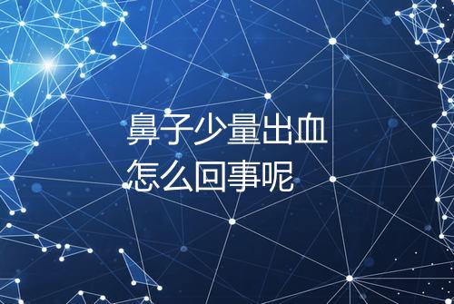 鼻子少量出血怎么回事呢
