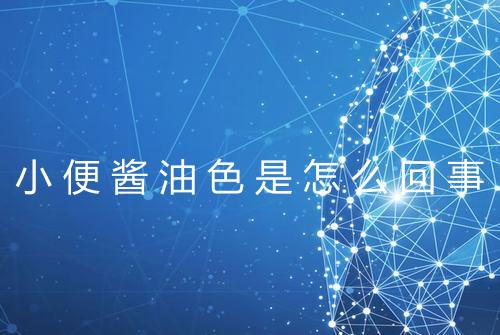小便酱油色是怎么回事
