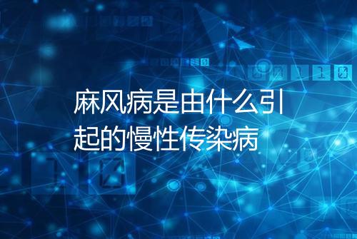 麻风病是由什么引起的慢性传染病